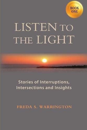 Cover image for Listen to the Light: Stories of Interruptions, Intersections and Insights