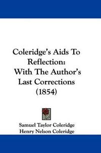 Cover image for Coleridge's Aids To Reflection: With The Author's Last Corrections (1854)