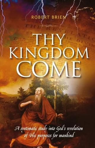 Cover image for Thy Kingdom Come: A Systematic Study into God's Revelation of His Purposes for Mankind
