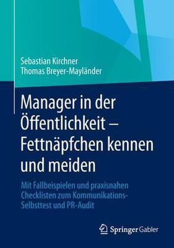 Cover image for Manager in der OEffentlichkeit - Fettnapfchen kennen und meiden: Mit Fallbeispielen und praxisnahen Checklisten zum Kommunikations-Selbsttest und PR-Audit