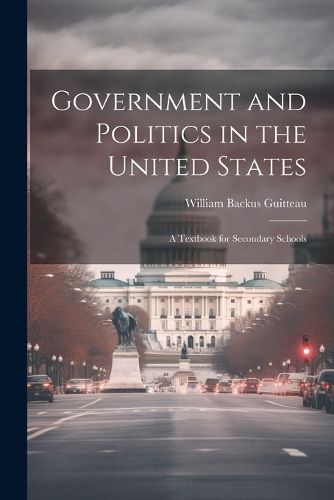 Cover image for Government and Politics in the United States; a Textbook for Secondary Schools