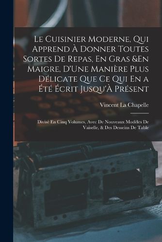 Cover image for Le Cuisinier Moderne, Qui Apprend A Donner Toutes Sortes De Repas, En Gras &En Maigre, D'Une Maniere Plus Delicate Que Ce Qui En a Ete Ecrit Jusqu'A Present