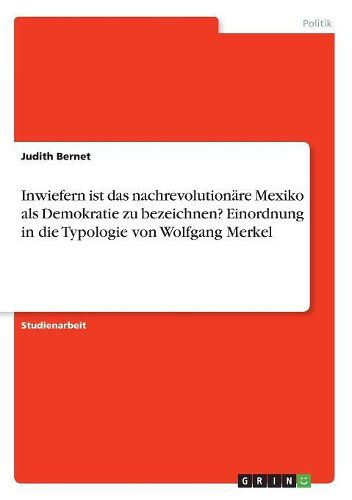 Cover image for Inwiefern Ist Das Nachrevolutionare Mexiko ALS Demokratie Zu Bezeichnen? Einordnung in Die Typologie Von Wolfgang Merkel