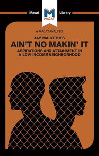 Cover image for Ain't No Makin' It: Aspirations and Attainment in a Low Income Neighborhood