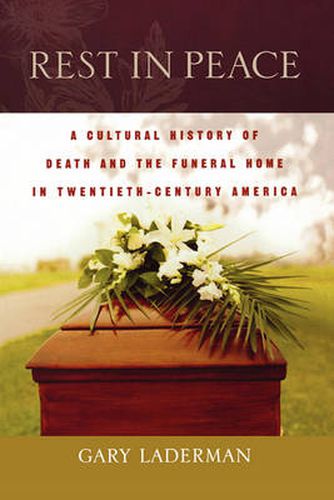 Cover image for Rest in Peace: A Cultural History of Death and the Funeral Home in Twentieth-Century America