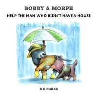 Cover image for Bobby & Morph: Help the Man Who Didn't Have a House