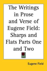 Cover image for The Writings in Prose and Verse of Eugene Field: Sharps and Flats Parts One and Two