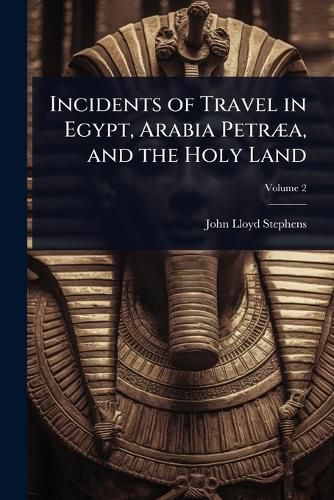 Cover image for Incidents of Travel in Egypt, Arabia PetrA]a, and the Holy Land