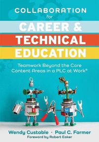 Cover image for Collaboration for Career and Technical Education: Teamwork Beyond the Core Content Areas in a Plc at Work(r) (a Guide for Collaborative Teaching in Career and Technical Education)