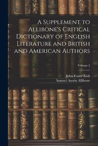 Cover image for A Supplement to Allibone's Critical Dictionary of English Literature and British and American Authors; Volume 2