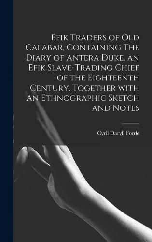 Efik Traders of Old Calabar, Containing The Diary of Antera Duke, an Efik Slave-trading Chief of the Eighteenth Century, Together With An Ethnographic Sketch and Notes