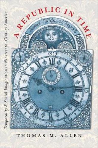 Cover image for A Republic in Time: Temporality and Social Imagination in Nineteenth-century America