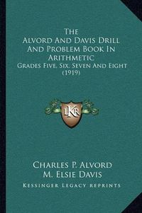 Cover image for The Alvord and Davis Drill and Problem Book in Arithmetic: Grades Five, Six, Seven and Eight (1919)