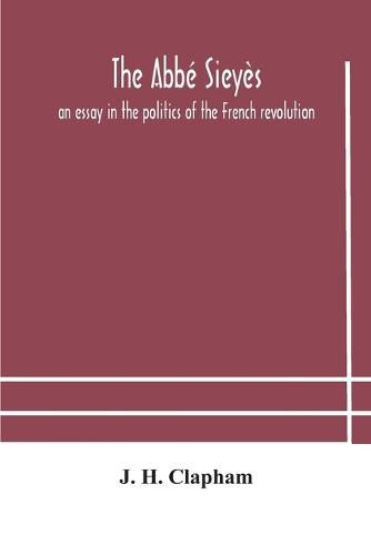 The Abbe Sieyes: an essay in the politics of the French revolution