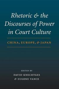 Cover image for Rhetoric and the Discourses of Power in Court Culture: China, Europe, and Japan