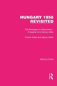 Cover image for Hungary 1956 Revisited: The Message of a Revolution - A Quarter of a Century After