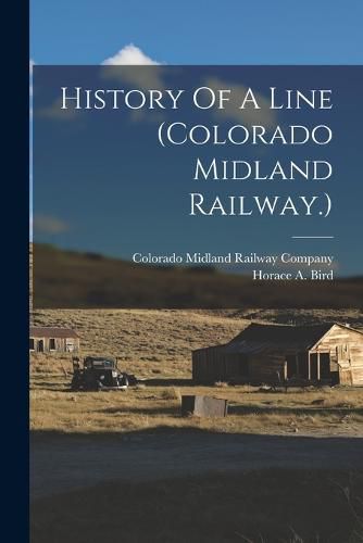 Cover image for History Of A Line (colorado Midland Railway.)