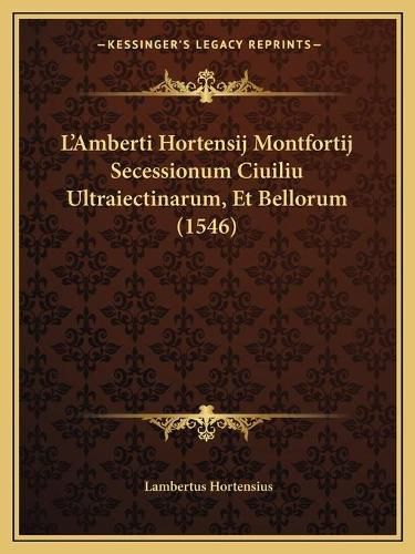 L'Amberti Hortensij Montfortij Secessionum Ciuiliu Ultraiectinarum, Et Bellorum (1546)