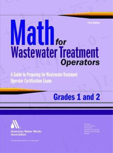 Cover image for Math for Wastewater Treatment Operators, Grades 1 and 2: Practice Problems to Prepare for Wastewater Treatment Operator Certification Exams