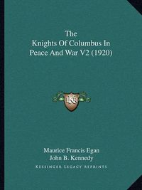 Cover image for The Knights of Columbus in Peace and War V2 (1920)