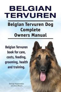 Cover image for Belgian Tervuren. Belgian Tervuren Dog Complete Owners Manual. Belgian Tervuren book for care, costs, feeding, grooming, health and training.