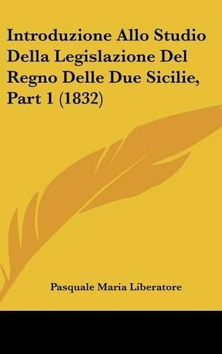 Introduzione Allo Studio Della Legislazione del Regno Delle Due Sicilie, Part 1 (1832)