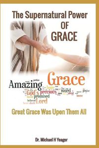 Cover image for The Supernatural Power of Grace: Great Grace Was Upon Them All