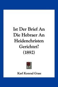 Cover image for Ist Der Brief an Die Hebraer an Heidenchristen Gerichtet? (1892)