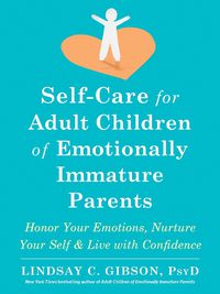 Cover image for Self-Care for Adult Children of Emotionally Immature Parents: Daily Practices to Honor Your Emotions and Live with Confidence