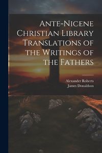 Cover image for Ante-Nicene Christian Library Translations of the Writings of the Fathers