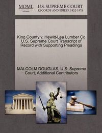 Cover image for King County V. Hewitt-Lea Lumber Co U.S. Supreme Court Transcript of Record with Supporting Pleadings