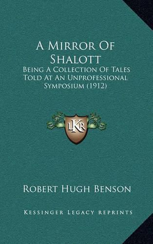 A Mirror of Shalott: Being a Collection of Tales Told at an Unprofessional Symposium (1912)