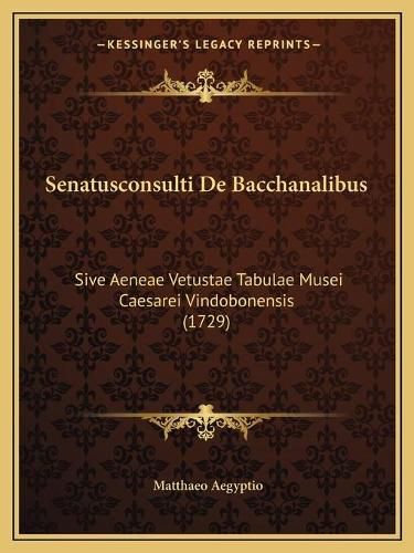 Cover image for Senatusconsulti de Bacchanalibus: Sive Aeneae Vetustae Tabulae Musei Caesarei Vindobonensis (1729)