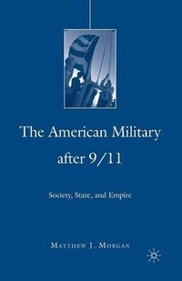 Cover image for The American Military After 9/11: Society, State, and Empire