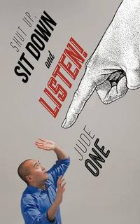 Cover image for Shut Up, Sit Down and Listen!