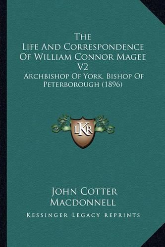 The Life and Correspondence of William Connor Magee V2: Archbishop of York, Bishop of Peterborough (1896)