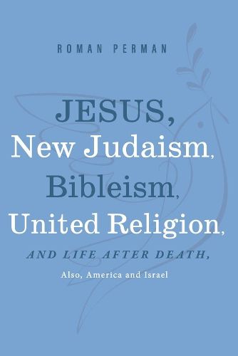 Cover image for Jesus, New Judaism, Bibleism, United Religion and Life after Death, also America and Israel