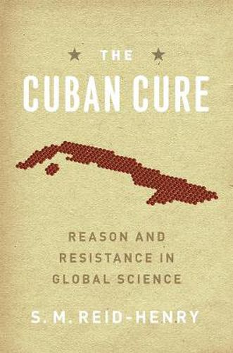 Cover image for The Cuban Cure: Reason and Resistance in Global Science