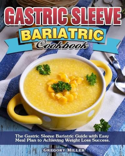 Cover image for Gastric Sleeve Bariatric Cookbook: The Gastric Sleeve Bariatric Guide with Easy Meal Plan to Achieving Weight Loss Success.