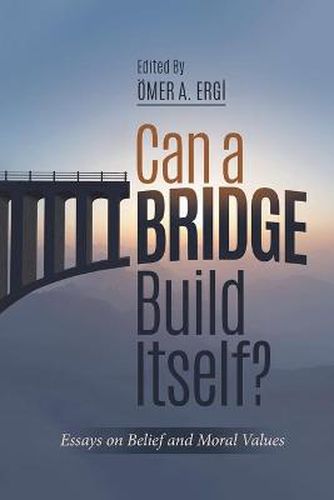 Cover image for Can a Bridge Build Itself?: Essays on Belief & Moral Values