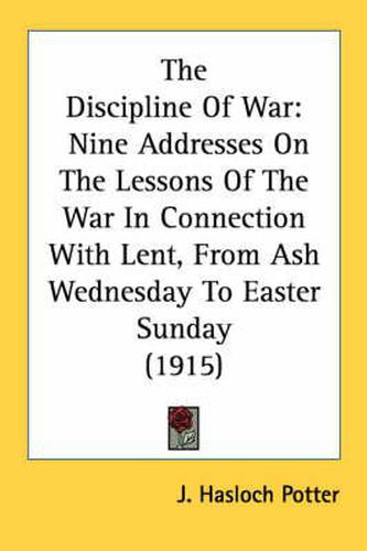 Cover image for The Discipline of War: Nine Addresses on the Lessons of the War in Connection with Lent, from Ash Wednesday to Easter Sunday (1915)