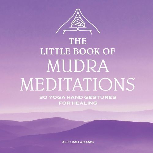 Cover image for The Little Book of Mudra Meditations: 30 Yoga Hand Gestures for Healing