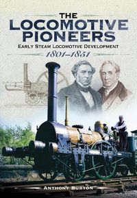 Cover image for The Locomotive Pioneers: Early Steam Locomotive Development 1801 - 1851