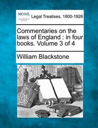 Cover image for Commentaries on the laws of England: in four books. Volume 3 of 4