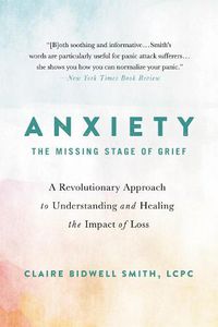 Cover image for Anxiety: The Missing Stage of Grief: A Revolutionary Approach to Understanding and Healing the Impact of Loss