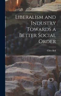 Cover image for Liberalism and Industry Towards a Better Social Order