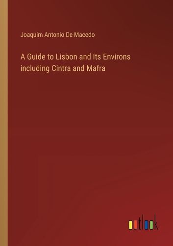 Cover image for A Guide to Lisbon and Its Environs including Cintra and Mafra