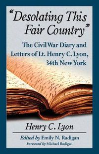 Cover image for Desolating This Fair Country: The Civil War Diary and Letters of Lt. Henry C. Lyon, 34th New York