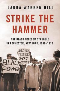 Cover image for Strike the Hammer: The Black Freedom Struggle in Rochester, New York, 1940-1970