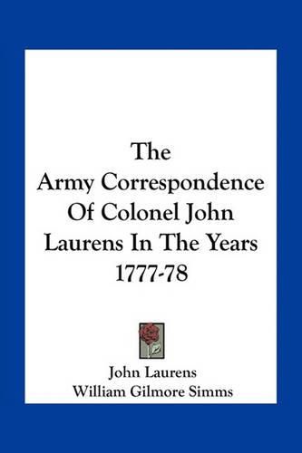 Cover image for The Army Correspondence Of Colonel John Laurens In The Years 1777-78